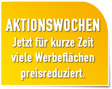 AKTIONSWOCHEN - Jetzt für kurze Zeit viele Werbeflächen preisreduziert.